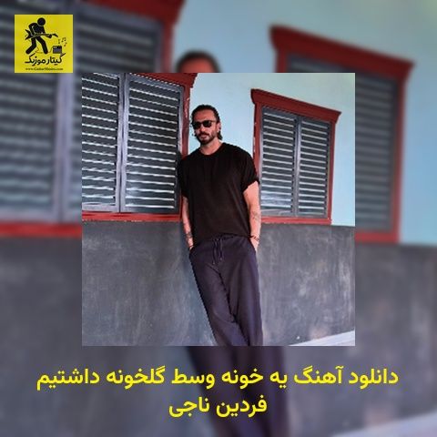 دانلود آهنگ یه خونه وسط گلخونه داشتیم فردین ناجی