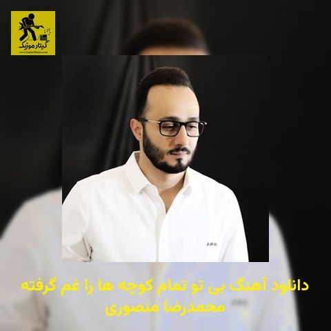 دانلود آهنگ بی تو تمام کوچه ها را غم گرفته محمدرضا منصوری