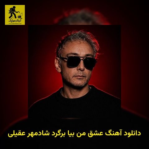 دانلود آهنگ عشق من بیا برگرد شادمهر عقیلی