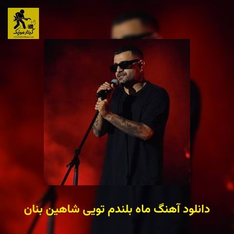 دانلود آهنگ ماه بلندم تویی شاهین بنان
