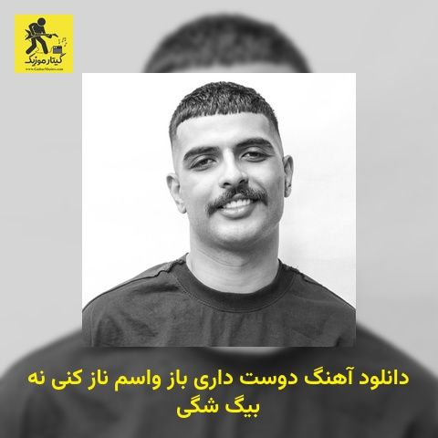 دانلود آهنگ دوست داری باز واسم ناز کنی نه بیگ شگی