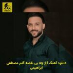 دانلود آهنگ آخ ﭼﻪ ﺑﻰ ﻧﻘﺼﻪ ﮔﻠﻢ مصطفی ابراهیمی