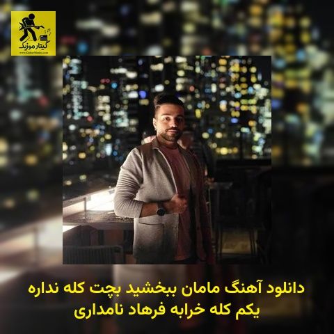 دانلود آهنگ مامان ببخشید بچت کله نداره یکم کله خرابه فرهاد نامداری