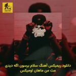 دانلود ریمیکس آهنگ سلام برسون اگه دیدی مث من ماهان اومیکس